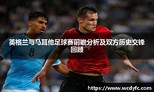 英格兰与马耳他足球赛前瞻分析及双方历史交锋回顾